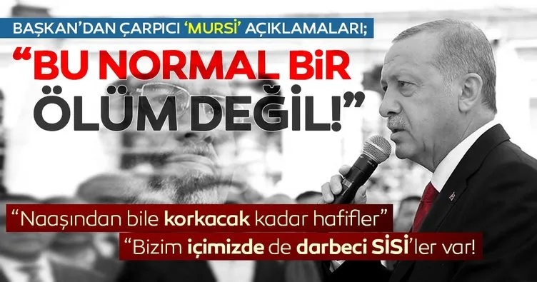 Erdoğan: Mursi’nin naaşından korkacak kadar hafifler! Bu normal bir ölüm değildir