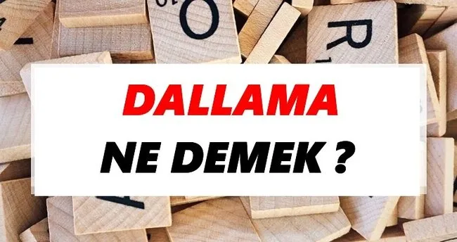 Dallama Ne Demek? TDK’ya Göre Dallama Sözlük Anlamı Nedir?
