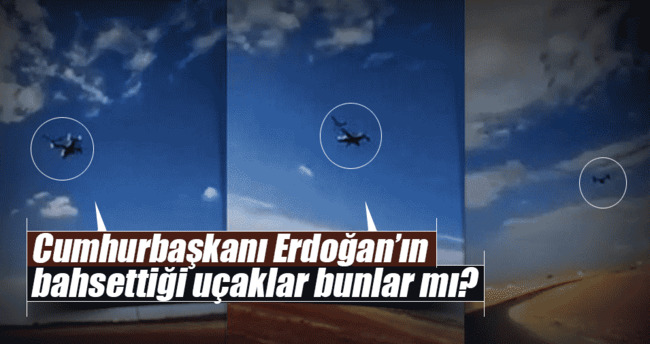 Erdoğan’ın bahsettiği uçaklar bunlar mı?