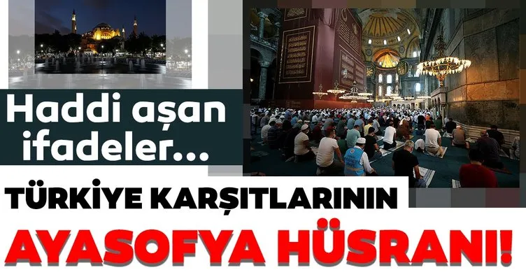 Türkiye karşıtlarının Ayasofya hüsranı! Haddi aşan ifadeler...