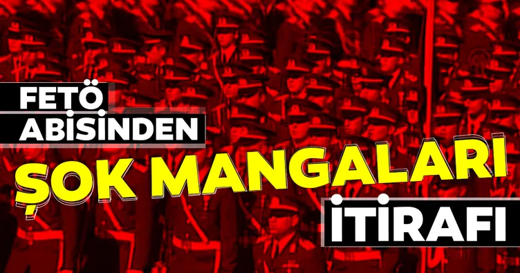 FETÖ abisinden şok mangaları itirafı