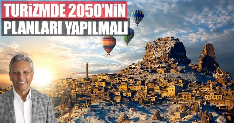 Turizmde 2050’nin planları yapılmalı