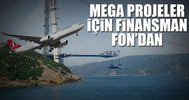 Mega projeler için finansman Fon’dan