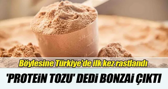 ‘Protein tozu’ dedi bonzai maddesi çıktı