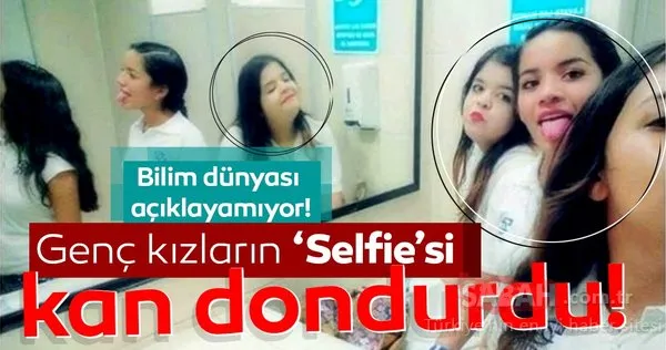 Genç kızların selfie fotoğrafı kan dondurdu! Bilim dünyası açıklayamıyor!