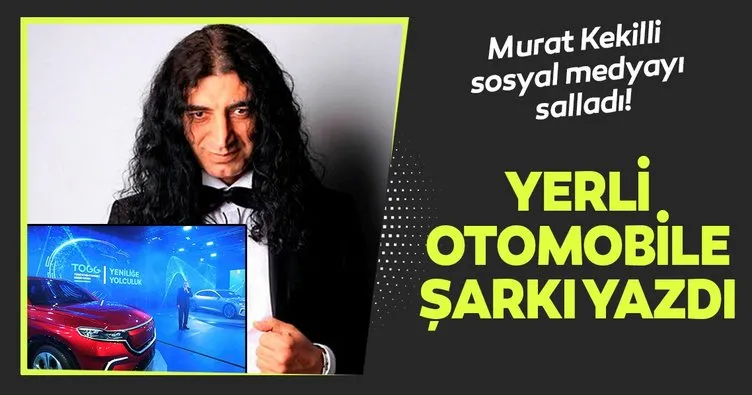 Ünlü şarkıcı Murat Kekilli yerli otomobile yazdığı şarkıyı sosyal medya hesabından paylaştı