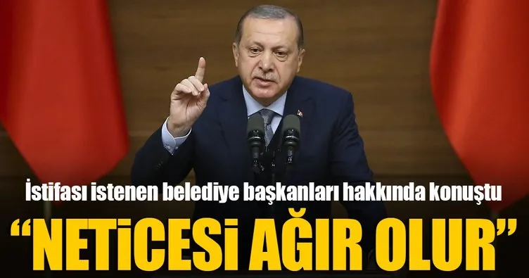 Erdoğan: Neticesi ağır olur