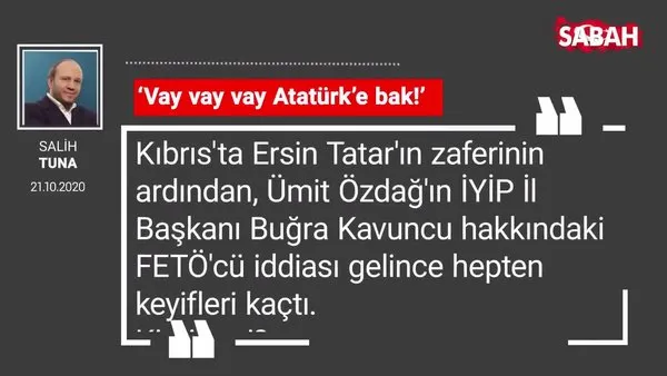Salih Tuna ‘Vay vay vay Atatürk’e bak!’