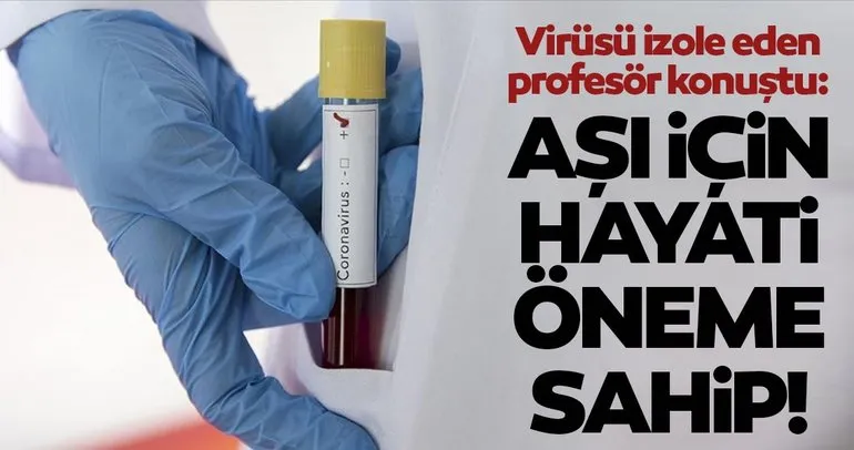 Virüsü izole eden profesör konuştu: Aşı için hayati öneme sahip