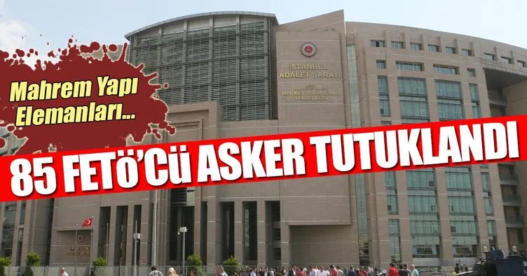 85 FETÖ’cü asker tutuklandı