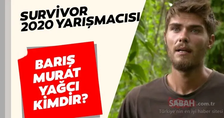 Survivor Barış Murat Yağcı kimdir? Barış Murat Yağcı kaç yaşında, boyu kaç, nereli, mesleği ne?