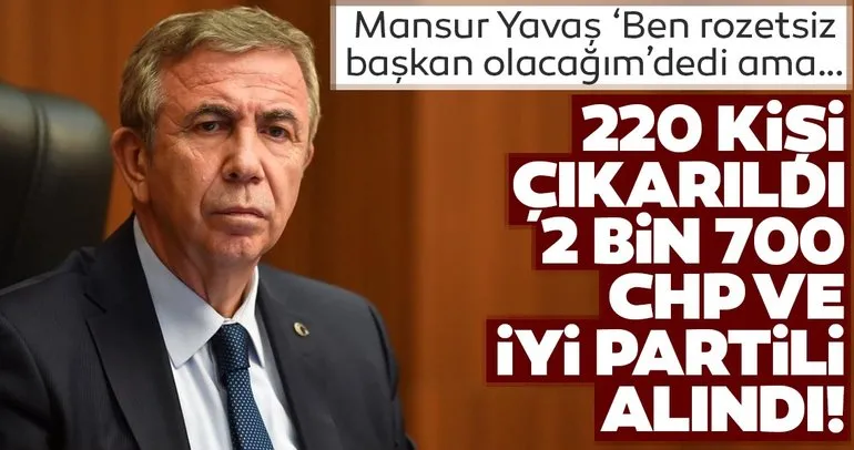 Mansur Yavaş, ‘Ben rozetsiz başkan olacağım’ dedi ama… 220 kişi çıkarıldı, 2 bin 700 CHP ve İYİ Partili alındı!