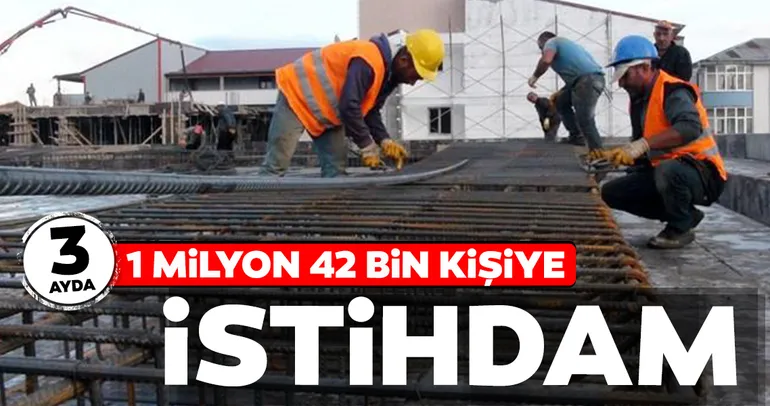 3 ayda 1 milyon 42 bin kişiye istihdam