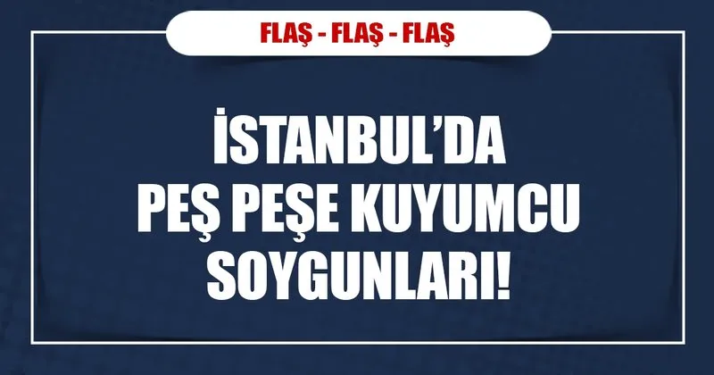 Istanbul Da 2 Kuyumcu Soygunu Son Dakika Haberler