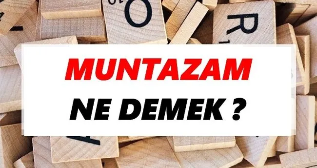 Muntazam Ne Demek? TDK’ya Göre Muntazam Sözlük Anlamı Nedir?