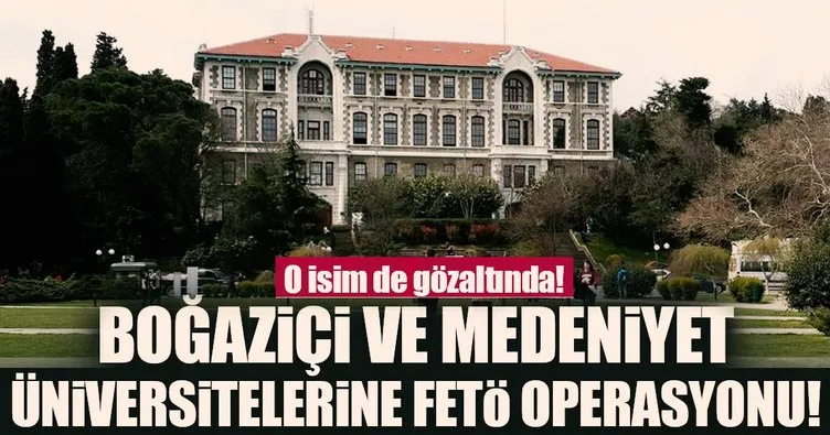 Son dakika: Boğaziçi ve Medeniyet Üniversitesine FETÖ operasyonu!
