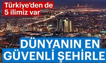 Dünyanın en güvenli şehirleri belli oldu! Türkiye’den de  ilimiz var