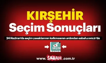 Kırşehir seçim sonuçları! 24 Haziran 2018 Kırşehir seçim sonucu ve oy oranları
