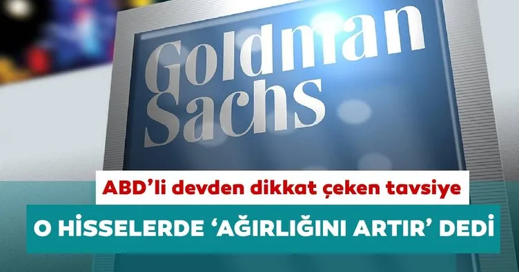 Goldman Sachs’tan dikkat çeken tavsiye: O hisselerde ’Ağırlığını artır’ dedi