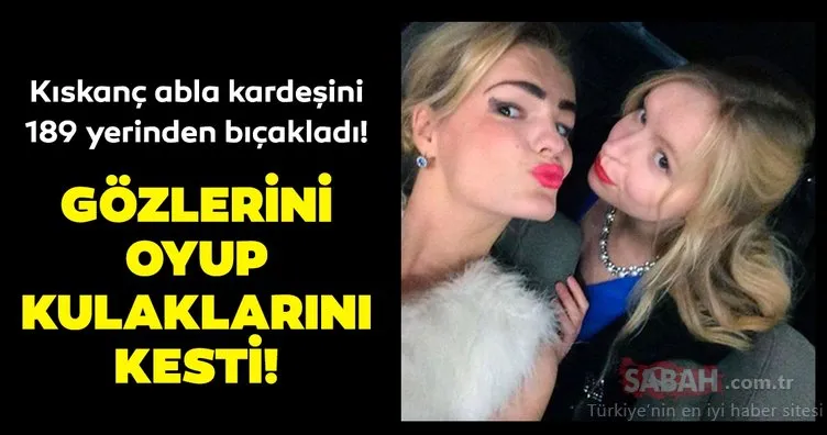 Son dakika haberi! Kendinden iki yaş küçük kız kardeşini 189 kez bıçaklayıp gözlerini oydu!