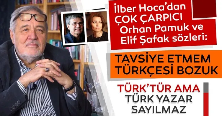 İlber Ortaylı Elif Şafak ve Orhan Pamuk’u bombaladı: Türkçe bilmiyorlar, Türk’tür ama Türk yazar değildir...