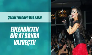 Nez evlendikten sonra kararını değiştirdi