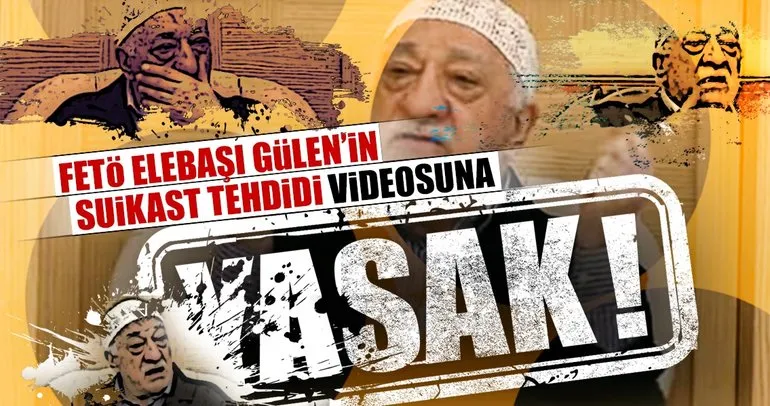 FETÖ elebaşı Gülen’in suikast tehdidi videosuna yasak!