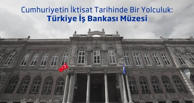 Cumhuriyetin iktisat tarihinde bir yolculuk: Türkiye İş Bankası Müzesi