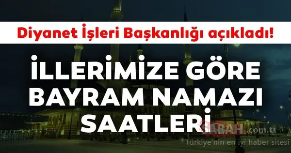Bayram namazı saat kaçta kılınacak? Diyanet İşleri Başkanlığı 2019 İstanbul Ankara İzmir ve il il Kurban Bayram namazı saati