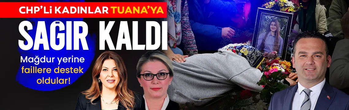 CHP’li kadınlar Tuana’ya sağır kaldı