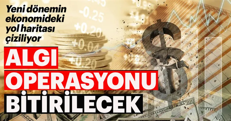 Ekonomide yol haritası belli oldu! Algı operasyonu bitirilecek