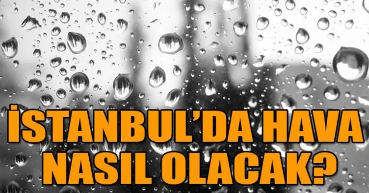 Son dakika... Meteoroloji’den İstanbul için uyarı! İstanbul’da hava nasıl olacak?