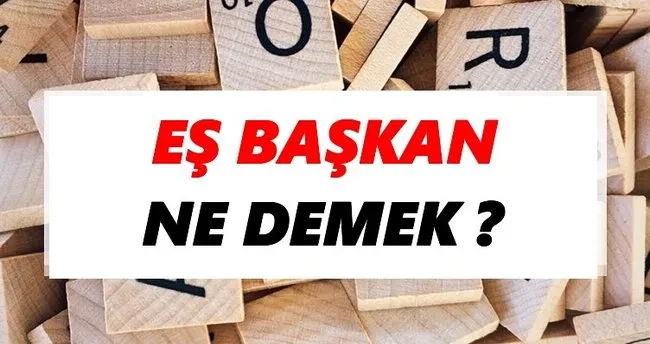 Eş başkan Ne Demek? TDK’ya Göre Eş başkan Sözlük Anlamı Nedir?