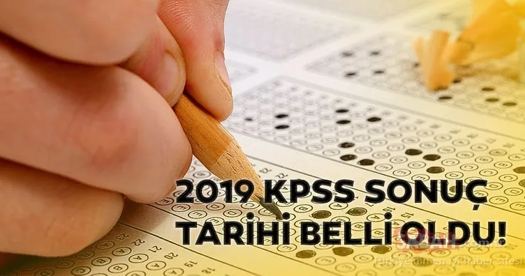 KPSS Sonuçları ne zaman açıklanacak? 2019 KPSS sonuç tarihi belli oldu!