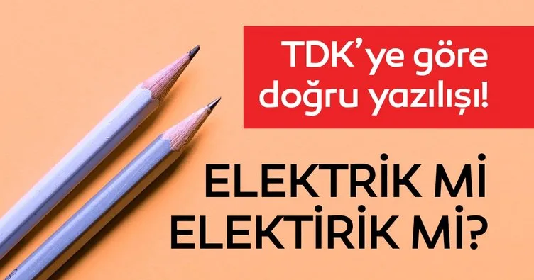 Elektrik nasıl yazılır? TDK’ya göre elektrik doğru yazılışı nedir? Elektrik mi elektirik mi?