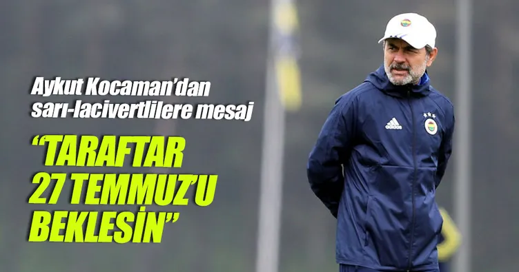 Taraftar 27 Temmuz’u beklesin