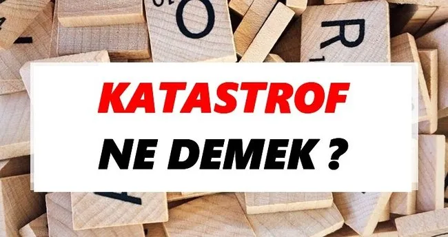 Katastrof Ne Demek? TDK’ya Göre Katastrof Sözlük Anlamı Nedir?