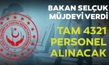 SON DAKİKA HABERİ: Aile, Çalışma ve Sosyal Hizmetler Bakanı duyurdu: 4 bin 321 personel alınacak!