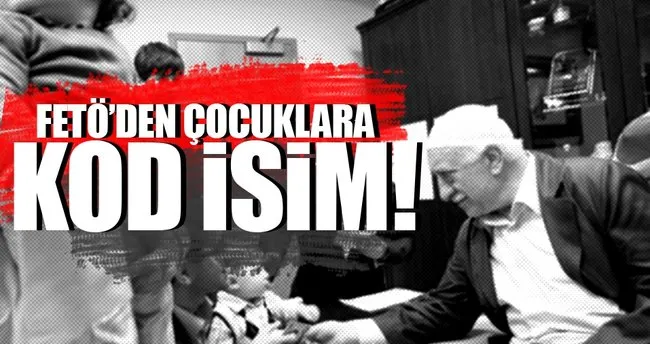 FETÖ çocuklara ’kod isim’ verdi