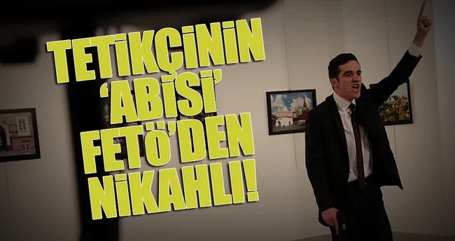 Tetikçinin ‘abisi’ FETÖ’den nikâhlı