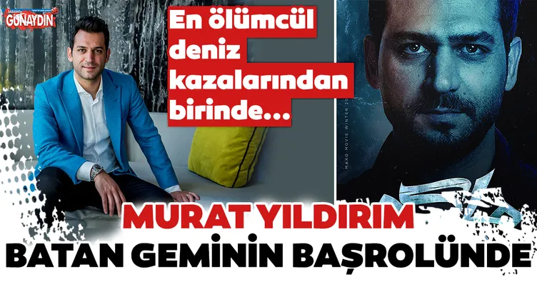 Murat Yıldırım batan geminin başrolünde