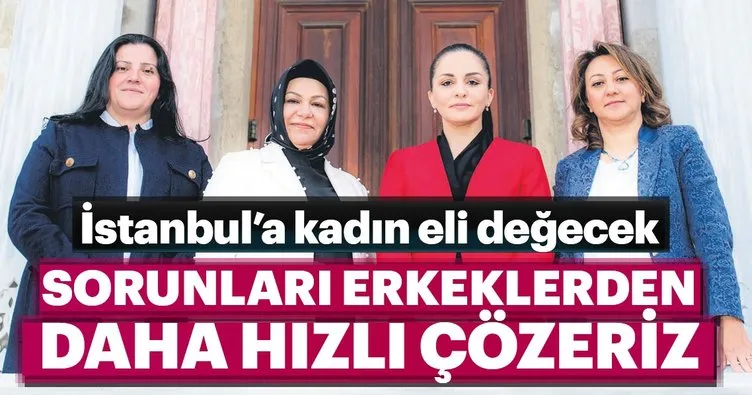 AK Partili dört kadın belediye başkan adayını bir araya getirdik: İstanbul’a kadın eli değecek