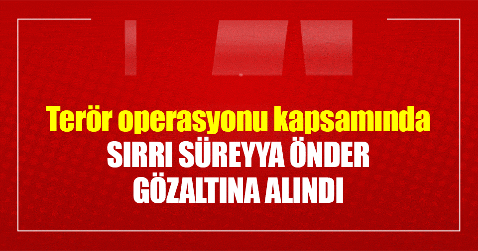 Sırrı Süreyye Önder gözaltına alındı