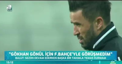 Gökhan Gönül için Fenerbahçe’yle görüşmedim