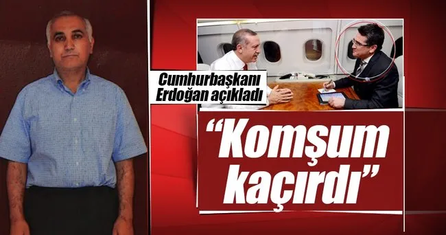 Erdoğan: Adil Öksüz’ü komşum kaçırdı!