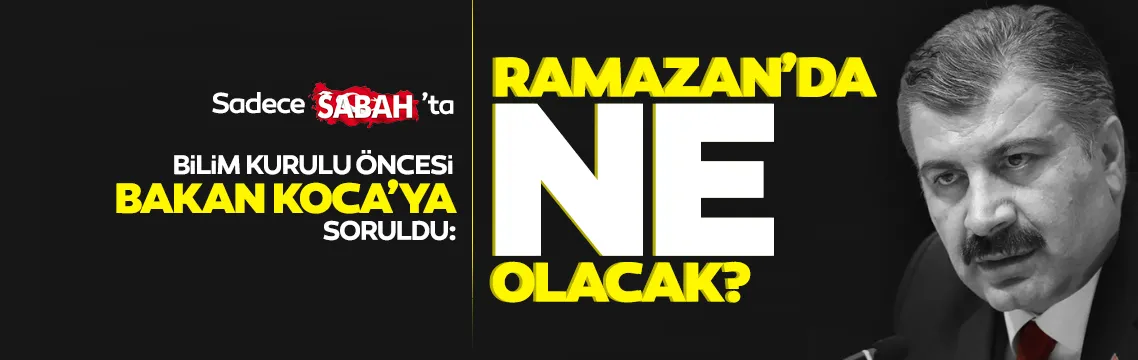 Son dakika | Bilim Kurulu öncesi Bakan Koca SABAH'a konuştu: Ramazan'da ne olacak?