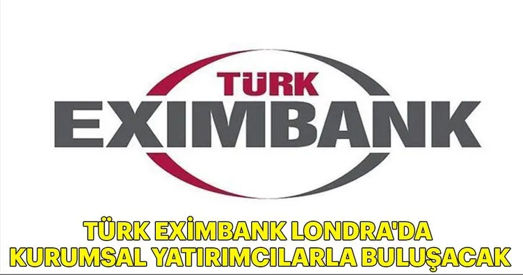 Türk Eximbank, Londra’da kurumsal yatırımcılarla buluşacak