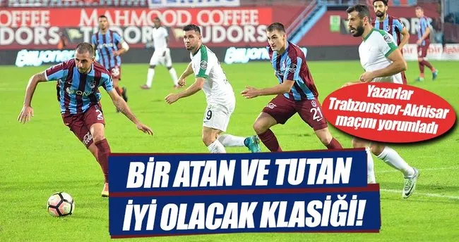 Yazarlar Trabzonspor-Akhisar Belediyespor maçını yorumladı