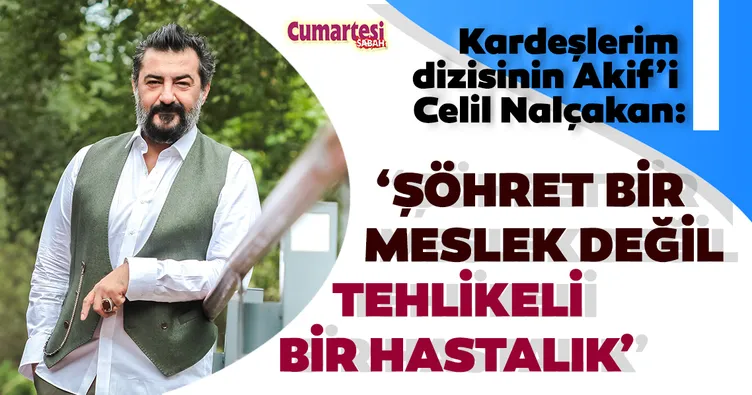 Kardeşlerim dizisinin Akif’i Celil Nalçakan: Hatalarıma aşık bir adamım