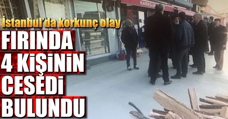 Son dakika: İstanbul’da bir fırında 4 ceset bulundu